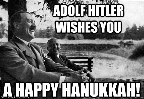 Adolf hitler wishes you a happy hanukkah!  Friendly Adolf Hitler