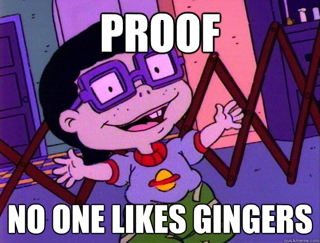 Proof No one likes gingers  