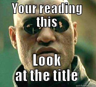 YOUR READING THIS LOOK AT THE TITLE Matrix Morpheus