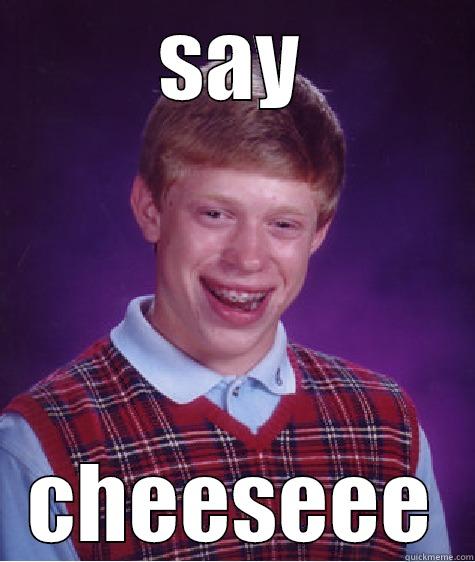 SAY CHEESEEE Bad Luck Brian
