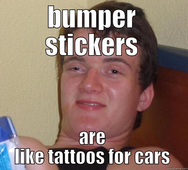 bupper stickers  - BUMPER STICKERS ARE LIKE TATTOOS FOR CARS 10 Guy