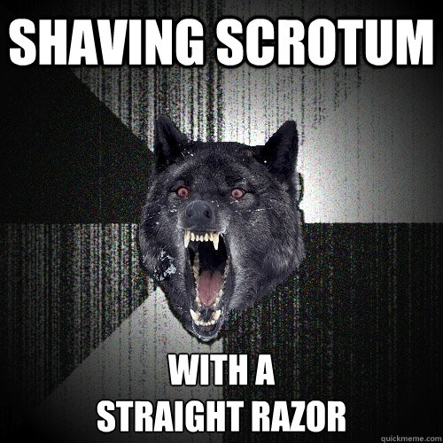 Shaving scrotum with a 
straight razor  Insanity Wolf