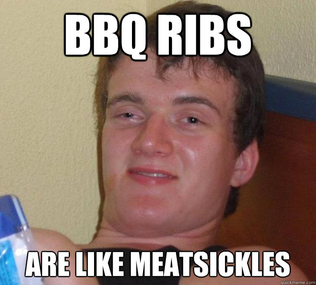 BBQ ribs are like meatsickles - BBQ ribs are like meatsickles  10 Guy