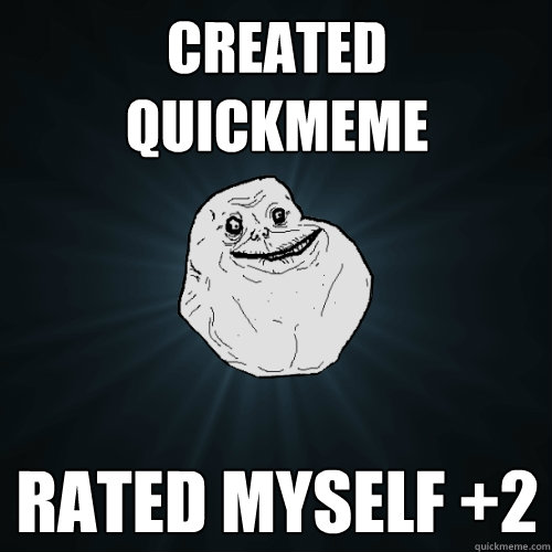 created quickmeme rated myself +2  Forever Alone