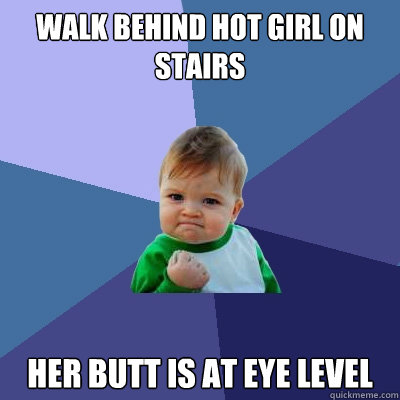 Walk behind hot girl on stairs Her Butt is at eye level  Success Kid