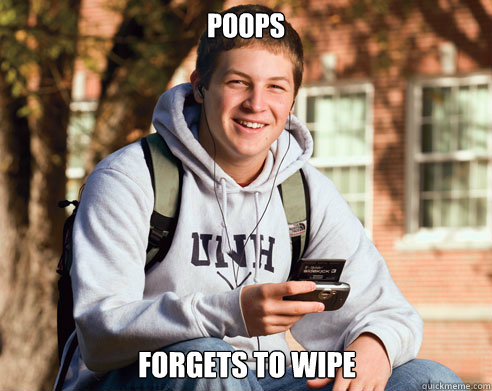 Poops Forgets to wipe  College Freshman