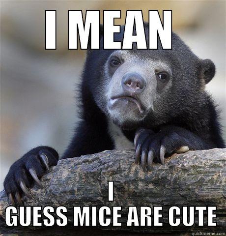 I MEAN I GUESS MICE ARE CUTE Confession Bear