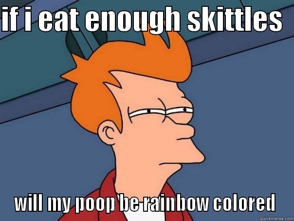 IF I EAT ENOUGH SKITTLES   WILL MY POOP BE RAINBOW COLORED Futurama Fry