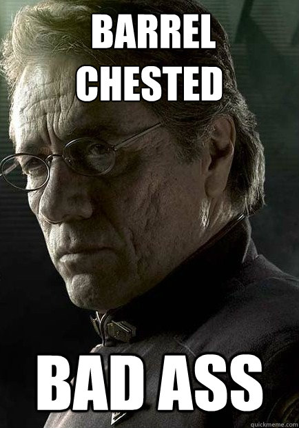  Barrel Chested Bad Ass  