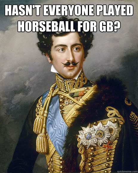 hasn't everyone played horseball for GB?   