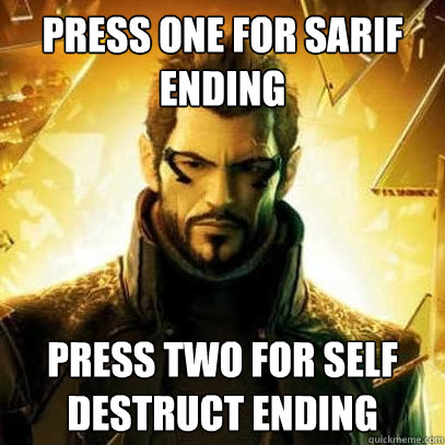 press one for sarif ending press two for self destruct ending  Reluctant Deus Ex