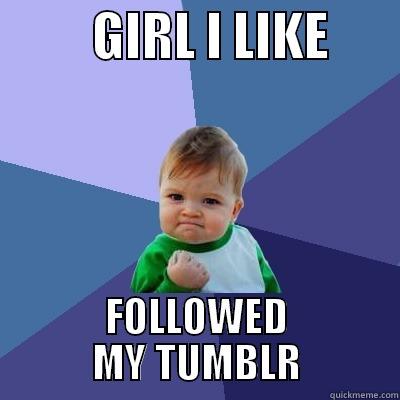          GIRL I LIKE        FOLLOWED MY TUMBLR Success Kid