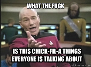 What the fuck is this Chick-Fil-a things everyone is talking about  Annoyed Picard