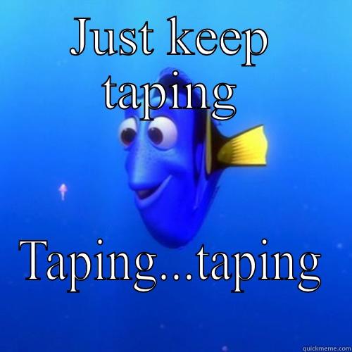 JUST KEEP TAPING TAPING...TAPING dory