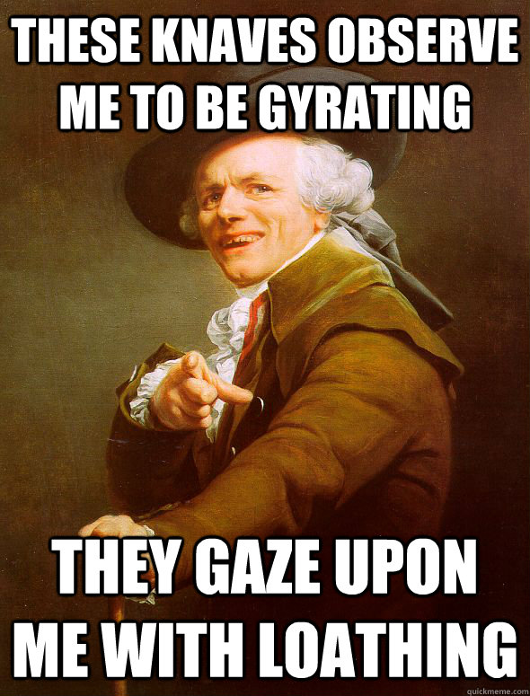 these knaves observe me to be gyrating they gaze upon me with loathing - these knaves observe me to be gyrating they gaze upon me with loathing  Joseph Ducreux