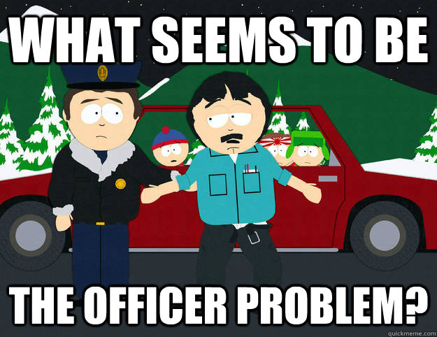 What seems to be The officer problem?  