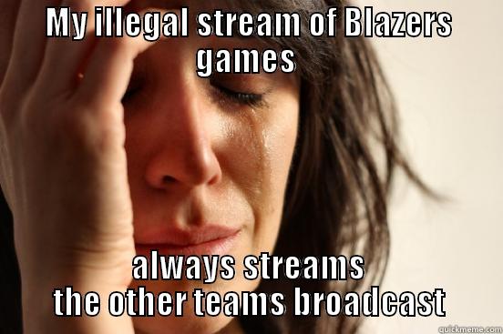 MY ILLEGAL STREAM OF BLAZERS GAMES  ALWAYS STREAMS THE OTHER TEAMS BROADCAST First World Problems
