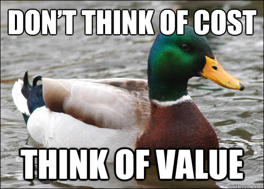 Don’t think of cost Think of value - Don’t think of cost Think of value  Actual Advice Mallard