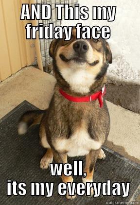 Its FRIDAY........... - AND THIS MY FRIDAY FACE WELL, ITS MY EVERYDAY Good Dog Greg