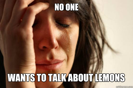 No one
 wants to talk about lemons Caption 3 goes here  First World Problems