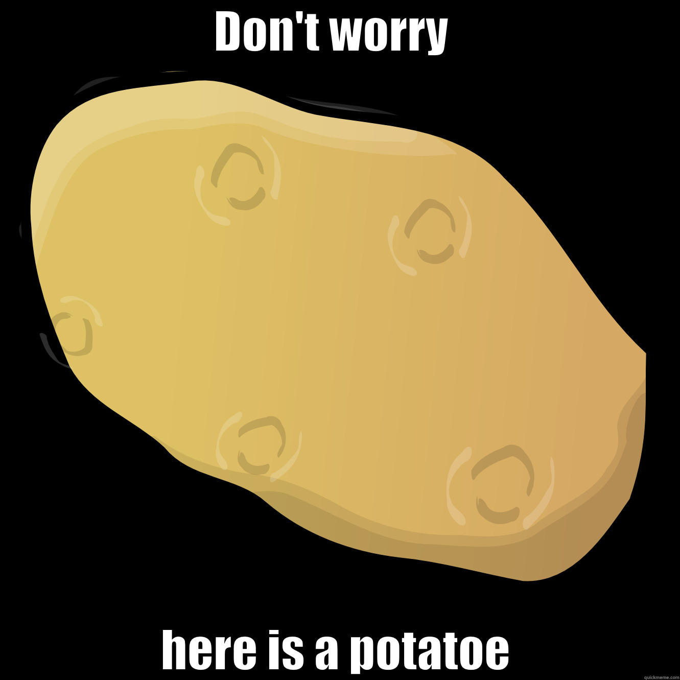 DON'T WORRY  HERE IS A POTATOE Misc