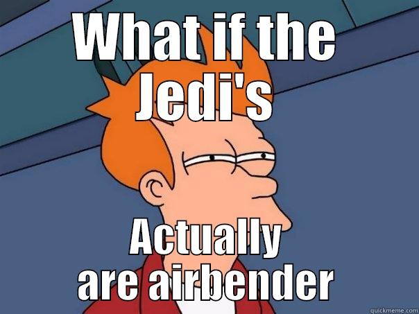WHAT IF THE JEDI'S ACTUALLY ARE AIRBENDER Futurama Fry