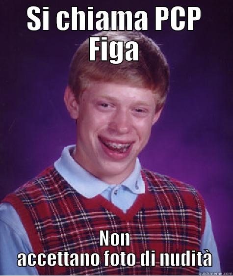 SI CHIAMA PCP FIGA NON ACCETTANO FOTO DI NUDITÀ Bad Luck Brian