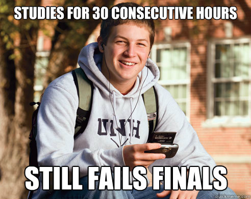 Studies for 30 consecutive hours still fails finals  College Freshman