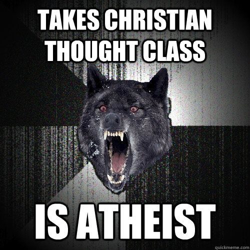Takes Christian Thought CLass Is atheist  Insanity Wolf