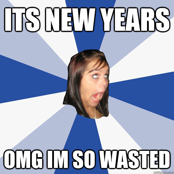 its new years OMG im so wasted  Annoying Facebook Girl