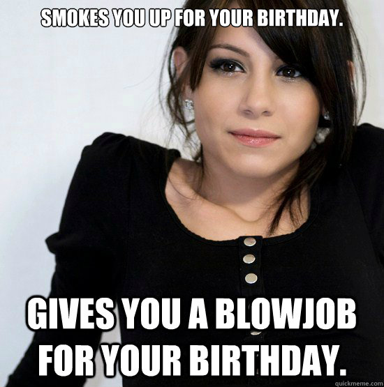 Smokes you up for your birthday. Gives you a blowjob for your birthday. - Smokes you up for your birthday. Gives you a blowjob for your birthday.  Good Girl Gabby