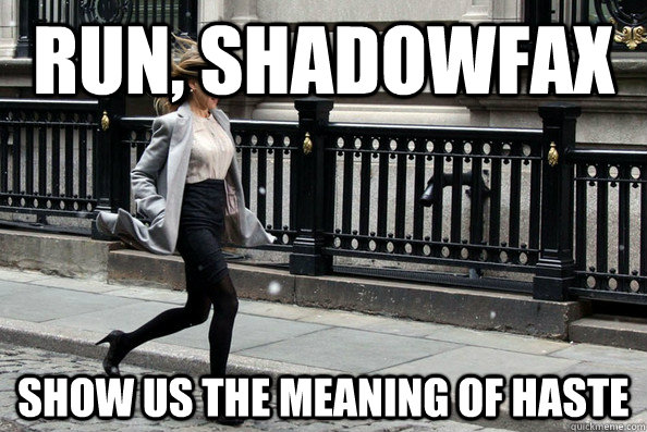 Run, Shadowfax Show us the meaning of haste  