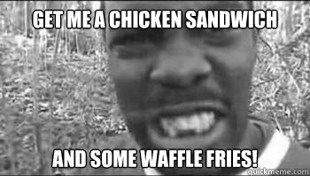Get me a chicken sandwich and some waffle fries! - Get me a chicken sandwich and some waffle fries!  Misc