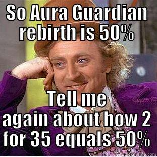 SO AURA GUARDIAN REBIRTH IS 50% TELL ME AGAIN ABOUT HOW 2 FOR 35 EQUALS 50% Condescending Wonka