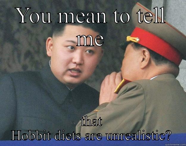 YOU MEAN TO TELL ME THAT HOBBIT DIETS ARE UNREALISTIC? Hungry Kim Jong Un