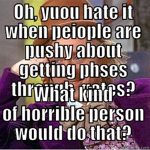 OH, YUOU HATE IT WHEN PEIOPLE ARE PUSHY ABOUT GETTING PHSES THROUGH  GATES? WHAT KIND OF HORRIBLE PERSON WOULD DO THAT? Condescending Wonka