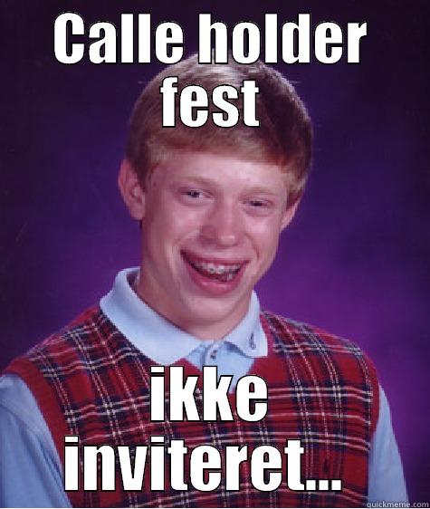 CALLE HOLDER FEST IKKE INVITERET...  Bad Luck Brian