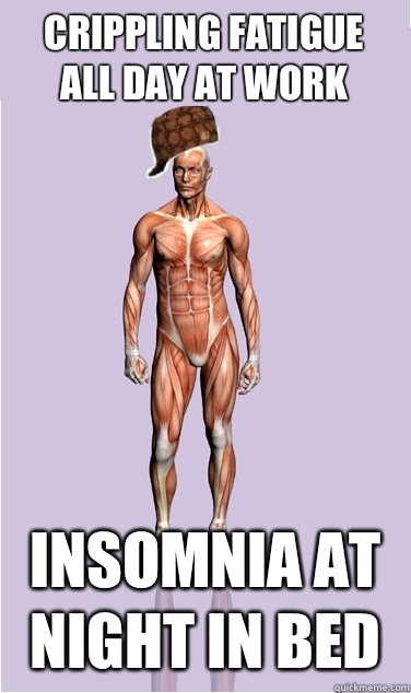 Crippling fatigue all day at work Insomnia at night in bed - Crippling fatigue all day at work Insomnia at night in bed  Misc