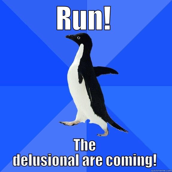 RUN! THE DELUSIONAL ARE COMING! Socially Awkward Penguin