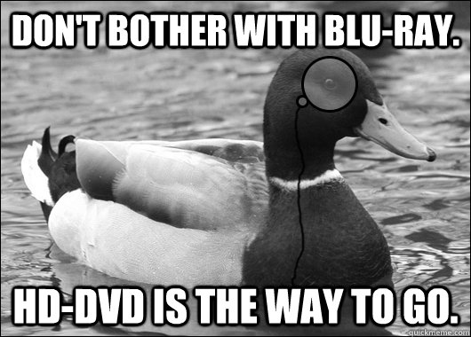 Don't bother with Blu-ray. HD-DVD is the way to go.  Outdated Advice Mallard