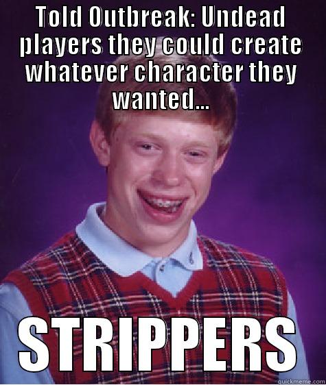 TOLD OUTBREAK: UNDEAD PLAYERS THEY COULD CREATE WHATEVER CHARACTER THEY WANTED... STRIPPERS Bad Luck Brian