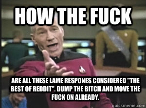 how the fuck are all these lame respones considered 