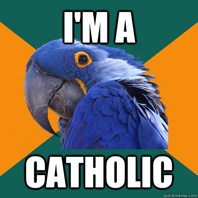 I'm a Catholic  Paranoid Parrot