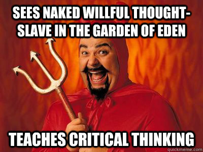 Sees naked willful thought-slave in the Garden of Eden Teaches critical thinking  