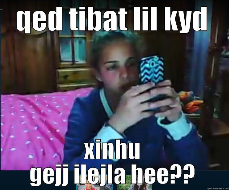 QED TIBAT LIL KYD XINHU GEJJ ILEJLA HEE?? Misc