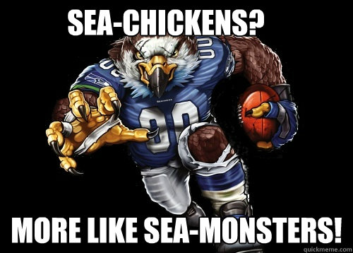 Sea-chickens? More Like Sea-monsters!  Seahawks
