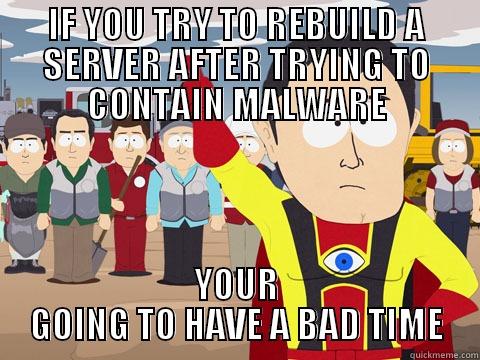 IF YOU TRY TO REBUILD A SERVER AFTER TRYING TO CONTAIN MALWARE YOUR GOING TO HAVE A BAD TIME Captain Hindsight
