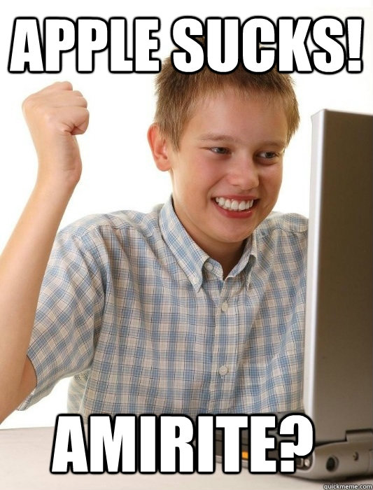 Apple sucks! amirite?  First Day on the Internet Kid