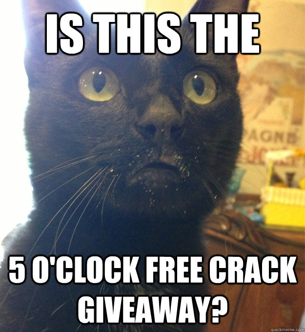 Is this the 5 o'clock free crack giveaway? - Is this the 5 o'clock free crack giveaway?  tyrone biggums cat