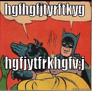 HGFHGFJTYRFTKYG HGFJYTFRKHGFV;J Slappin Batman